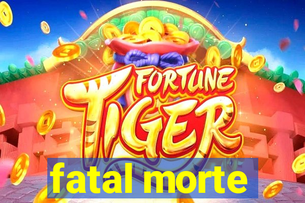 fatal morte